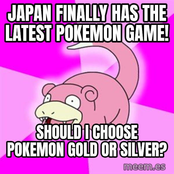 Slowpoke meme: Japan finally has the latest Pokemon game! / Should I choose pokemon gold or silver?