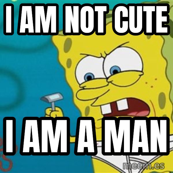 Spongebob meme: I AM NOT CUTE / I AM A MAN