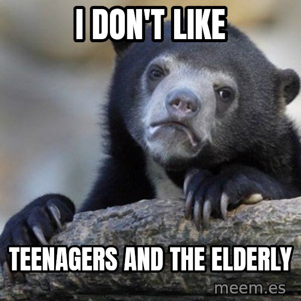 Confession Bear meme: I don't like / teenagers and the elderly
