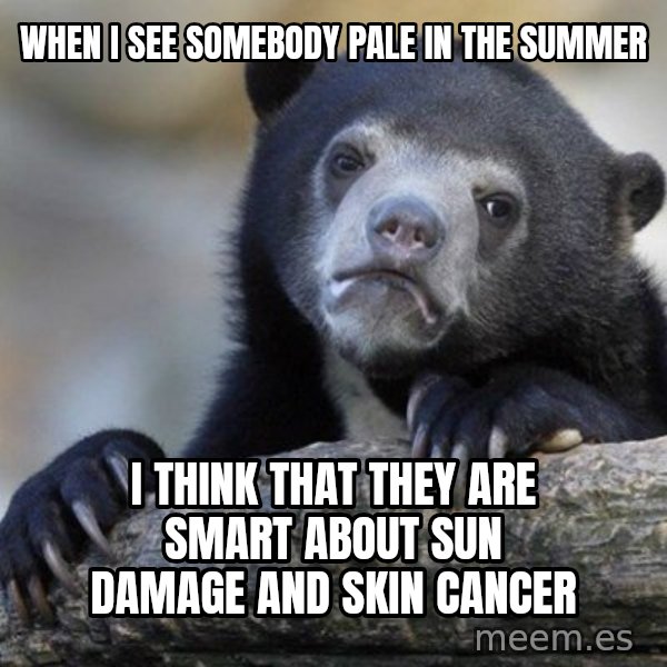 Confession Bear meme: When I see somebody pale in the summer / I think that they are smart about sun damage and skin cancer