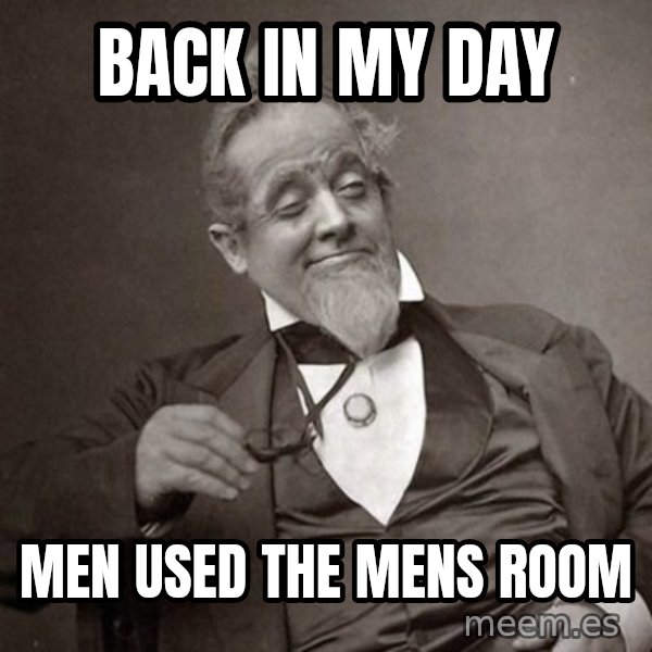 1889 [10] guy meme: back in my day / men used the mens room