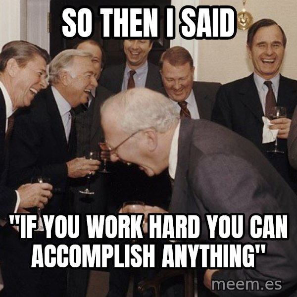 So Then I Said... meme: So then I said / "If you work hard you can accomplish anything"