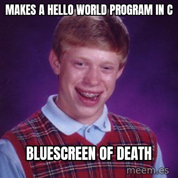Bad Luck Brian meme: MAKES A HELLO WORLD PROGRAM IN C / BLUESCREEN OF DEATH