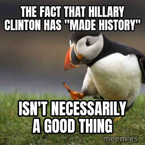 Unpopular Opinion Puffin meme: The fact that Hillary Clinton has "made history" / Isn't necessarily a good thing