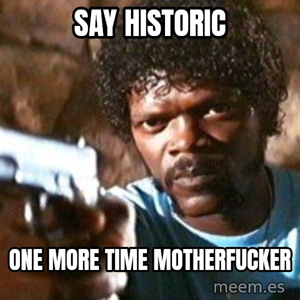 Pulp Fiction meme: say historic / one more time motherfucker