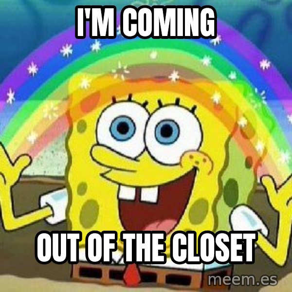 Imagination meme: I'm coming / out of the closet