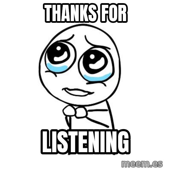pleaseguy  meme: Thanks for / listening