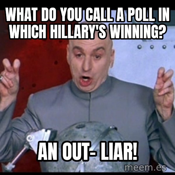 Dr. Evil Air Quotes meme: What do you call a poll in which Hillary's winning? / An out- liar!