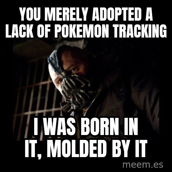 Bane meme: you merely adopted a lack of Pokemon tracking / i was born in it, molded by it