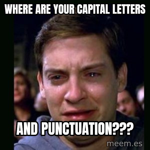 crying peter parker meme: where are your capital letters / and punctuation???