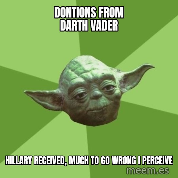 Advice Yoda Gives meme: Dontions from Darth Vader / Hillary received, much to go wrong I perceive