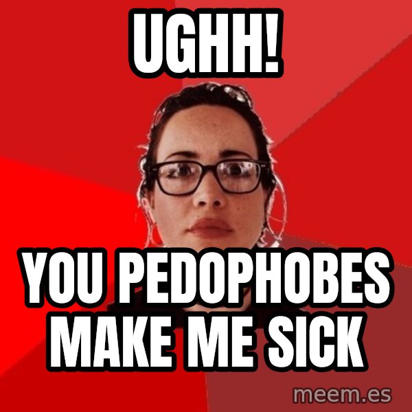 Liberal Douche Garofalo meme: ughh! / you pedophobes make me sick