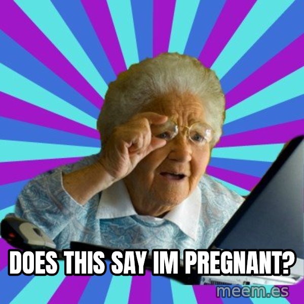 old lady meme: DOES THIS SAY IM PREGNANT?