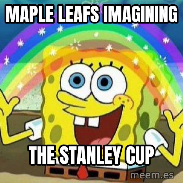 Imagination meme: maple leafs imagining / the stanley cup