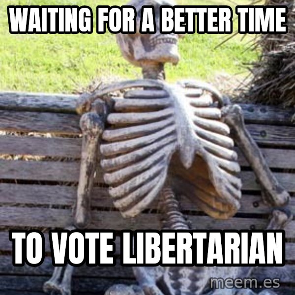 Waiting Skeleton meme: waiting for a better time / to vote Libertarian
