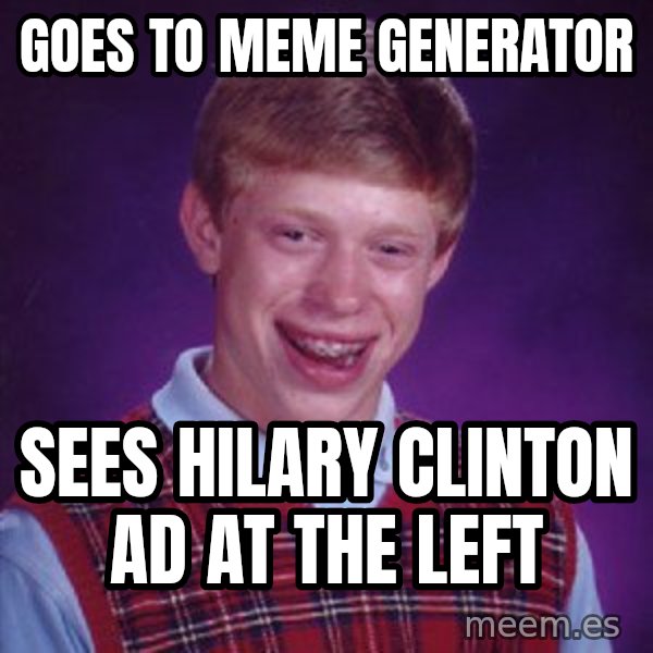 Bad Luck Brian meme: Goes to meme generator / Sees Hilary Clinton ad at the left