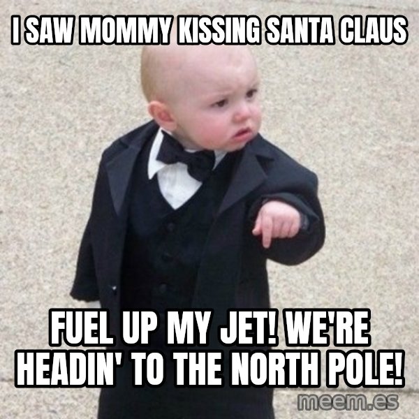 Mafia Baby meme: i saw mommy kissing santa claus / fuel up my jet! we're headin' to the north pole!