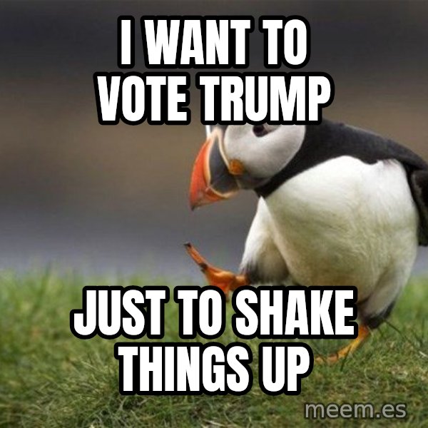 Unpopular Opinion Puffin meme: I want to vote Trump / just to shake things up