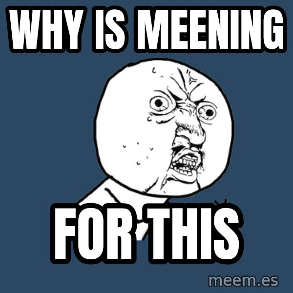 Y U No meme: why is meening / for this