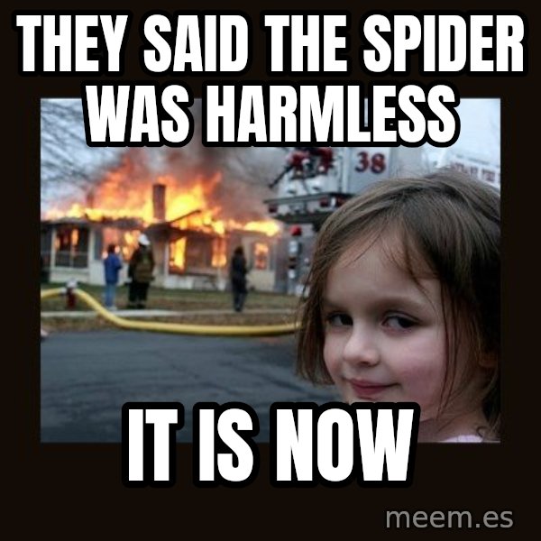 Disaster Girl meme: they said the spider was harmless / it is now