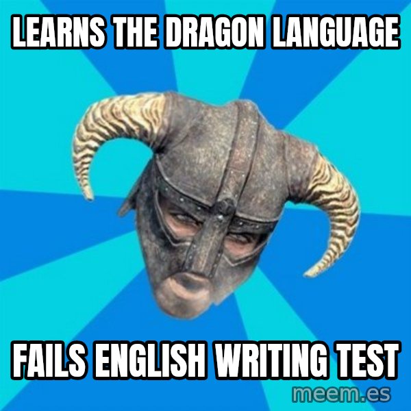 skyrim stan meme: Learns the dragon language / Fails English writing test