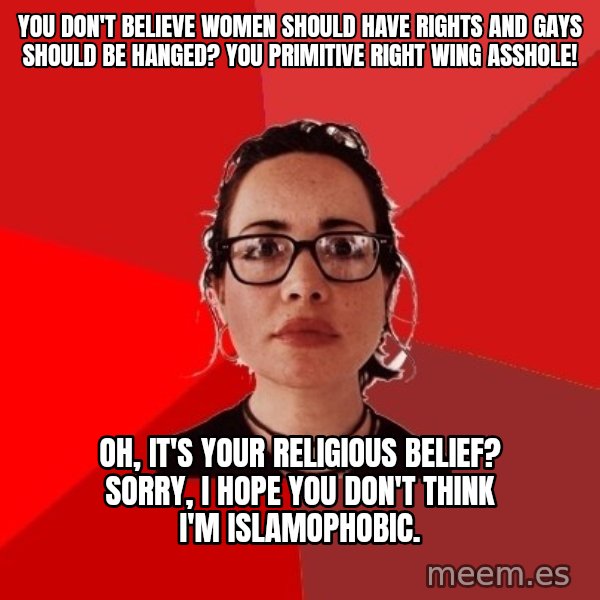 Liberal Douche Garofalo meme: you don't believe women should have rights and gays should be hanged? You primitive right wing asshole! / Oh, it's your religious belief? sorry, i hope you don't think i'm islamophobic.