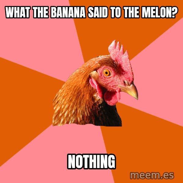 Anti Joke Chicken meme: what the banana said to the melon? / nothing