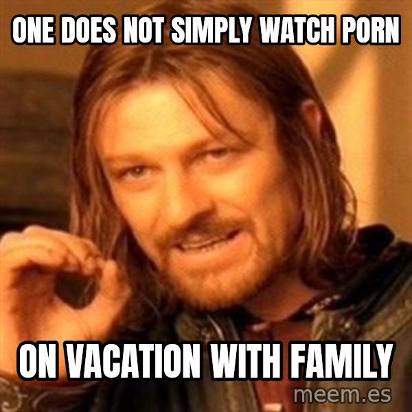 One Does Not Simply meme: One does not simply watch porn / on vacation with family