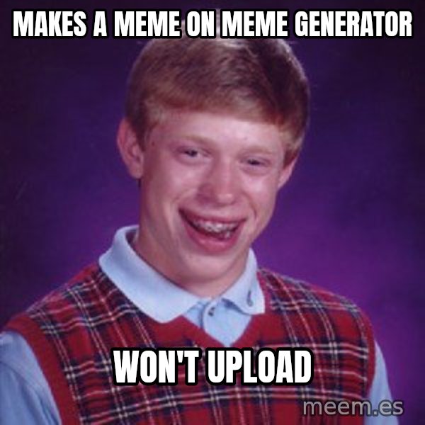 Bad Luck Brian meme: Makes a meme on meme generator / Won't upload