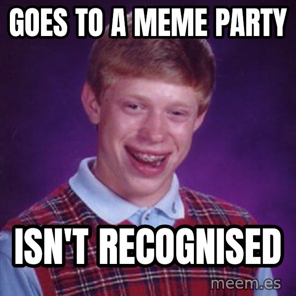 Bad Luck Brian meme: Goes to a meme party / Isn't     recognised