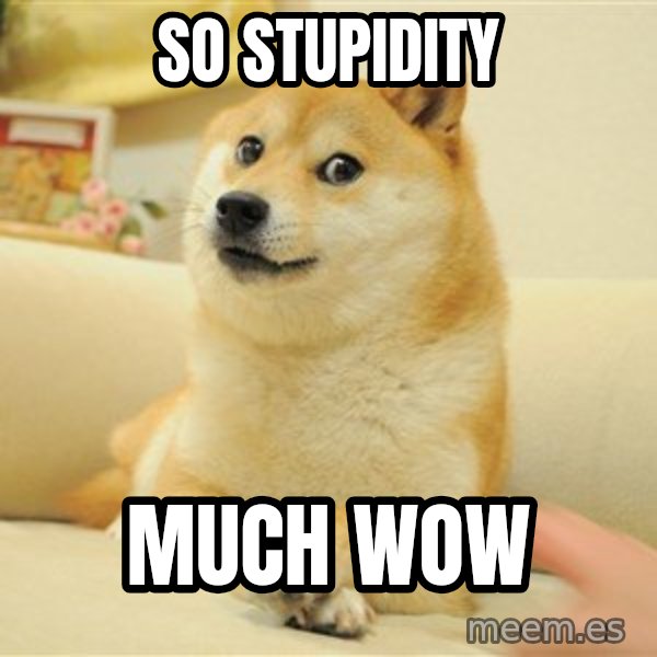 so doge meme: So stupidity / Much wow