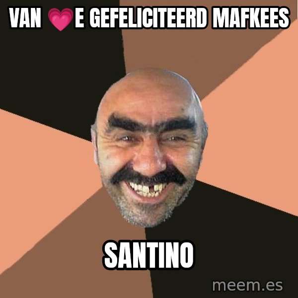 Provincial Man meme: van 💗e gefeliciteerd mafkees / Santino