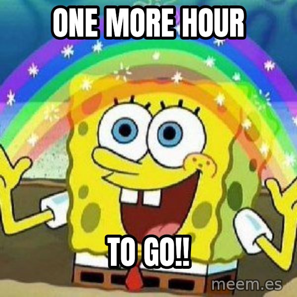 Imagination meme: one more hour / to go!!