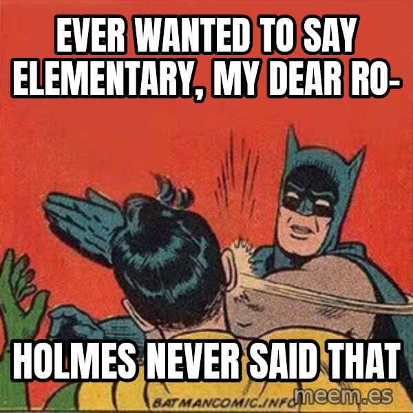 batman slap robin meme: Ever wanted to say Elementary, my dear Ro- / Holmes never said that