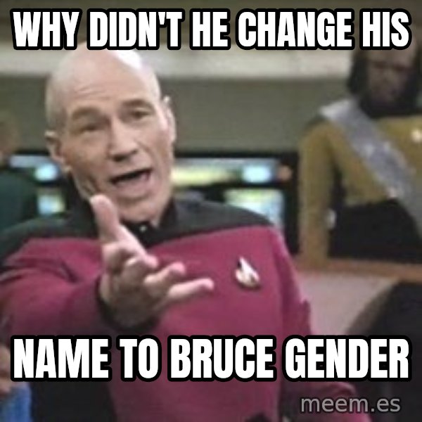 Captain Picard meme: why didn't he change his / name to Bruce Gender