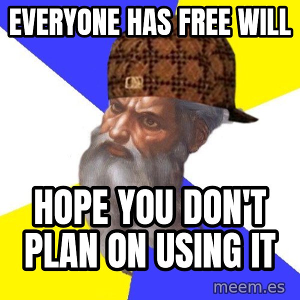 Scumbag God meme: EVERYONE HAS FREE WILL / HOPE YOU DON'T PLAN ON USING IT