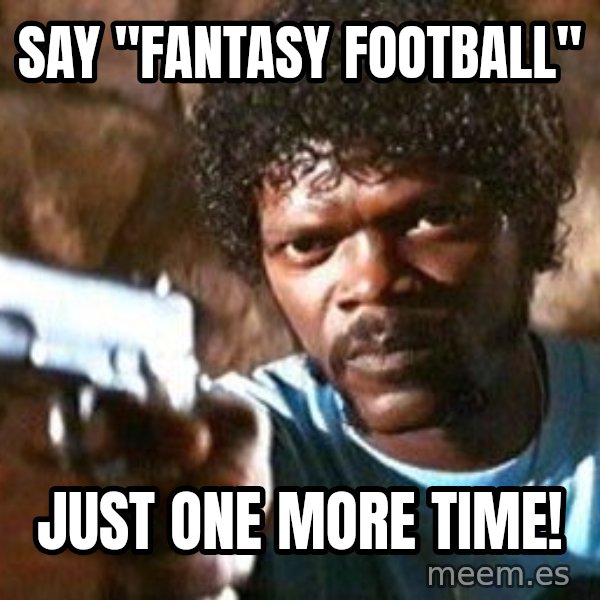 Pulp Fiction meme: say "fantasy football" / just one more time!
