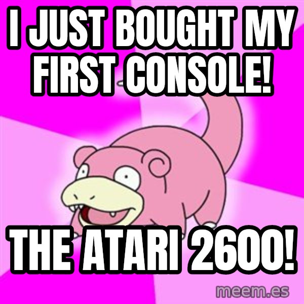 Slowpoke meme: I just bought my first console! / the atari 2600!