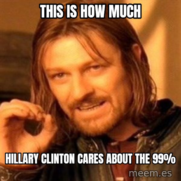 One Does Not Simply meme: this is how much / Hillary Clinton cares about the 99%