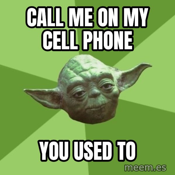 Advice Yoda Gives meme: Call me on my cell phone / you used to