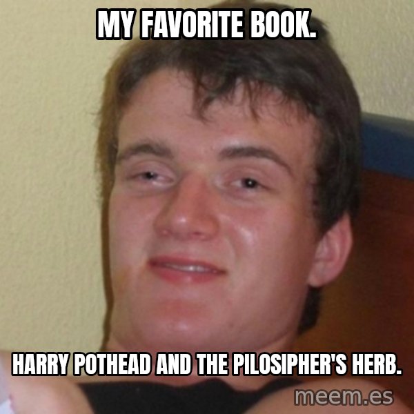 Really Stoned Guy meme: my favorite book. / harry pothead and the pilosipher's herb.