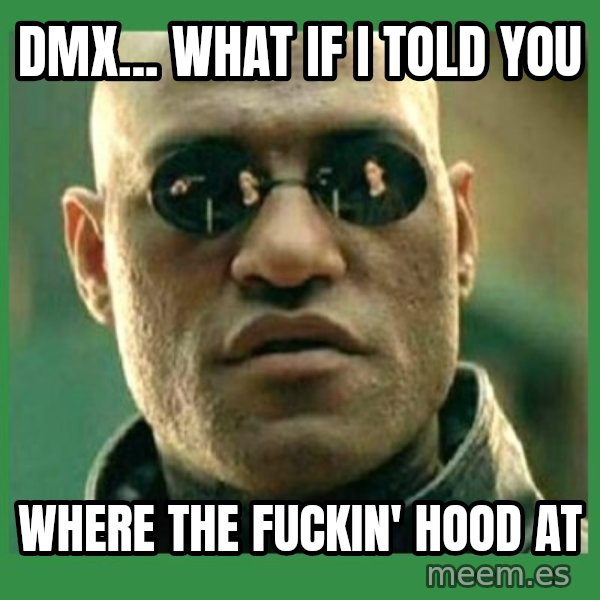 Matrix Morpheus meme: DMX... What if I told you / Where the fuckin' hood at