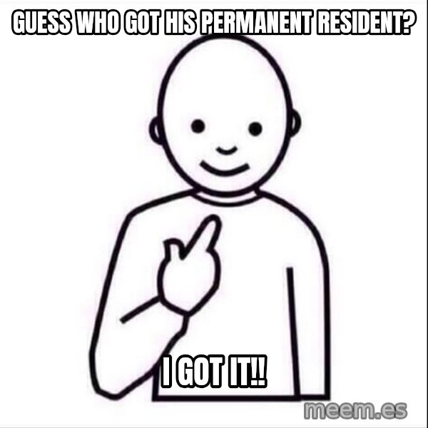 Guess who ? meme: Guess who got his Permanent Resident? / I got it!!