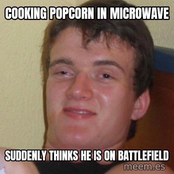 Stoner Stanley meme: Cooking popcorn in microwave / Suddenly thinks he is on Battlefield