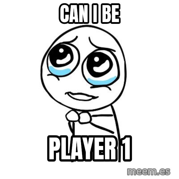 pleaseguy  meme: can i be / player 1