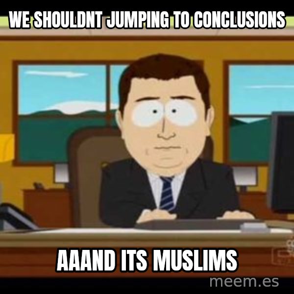 south park aand it's gone meme: we shouldnt Jumping to conclusions / aaand its muslims