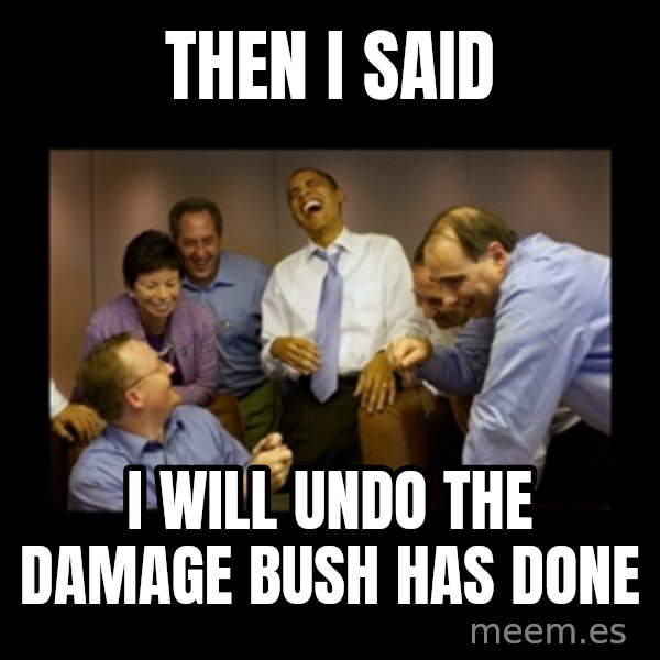 obama laughing  meme: Then I said / I will undo the damage bush has done