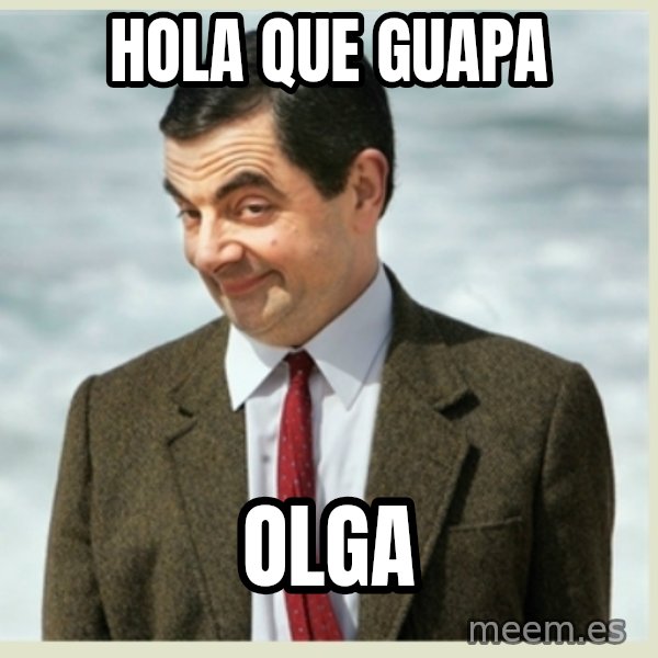 MR bean meme: Hola que guapa / Olga