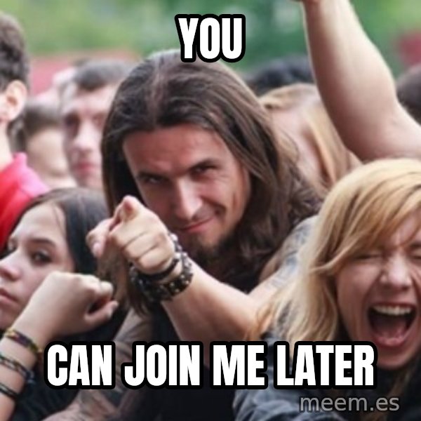 Ridiculously Photogenic Metalhead meme: you / can join me later