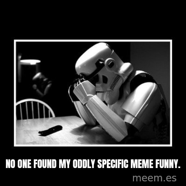 Sad Trooper meme: No one found my oddly specific meme funny.